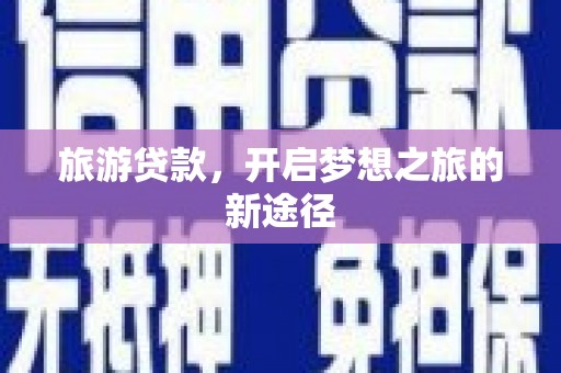 社头旅游贷款，开启梦想之旅的新途径