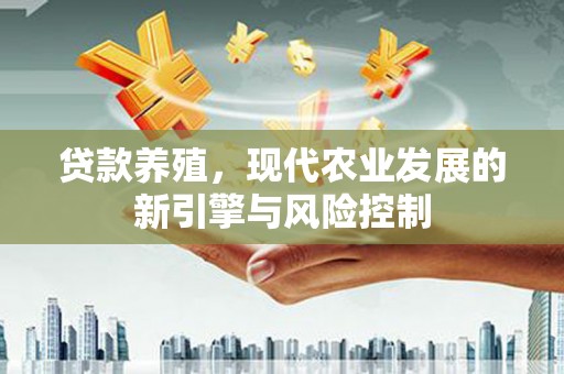社头贷款养殖，现代农业发展的新引擎与风险控制