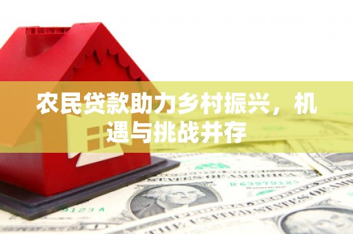 社头农民贷款助力乡村振兴，机遇与挑战并存