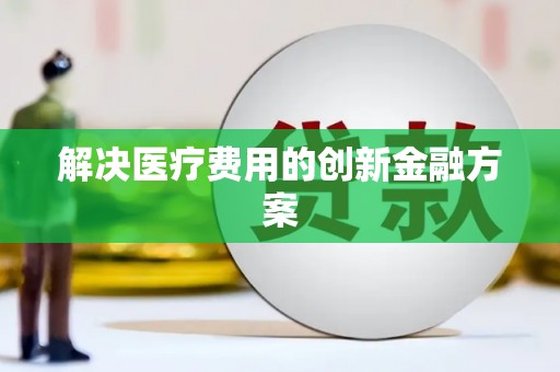 社头解决医疗费用的创新金融方案