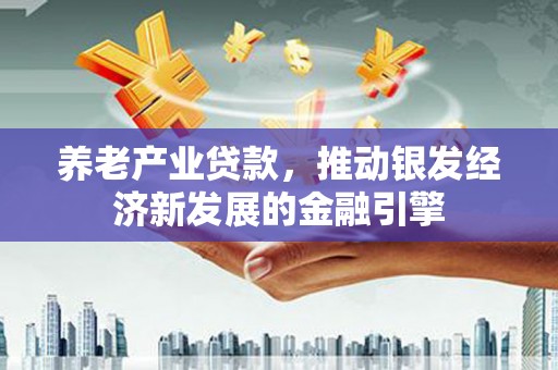 社头养老产业贷款，推动银发经济新发展的金融引擎