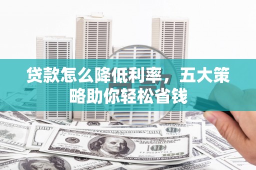 社头贷款怎么降低利率，五大策略助你轻松省钱