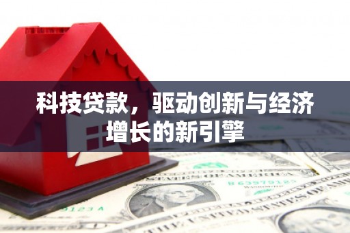 社头科技贷款，驱动创新与经济增长的新引擎
