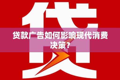 社头贷款广告如何影响现代消费决策？