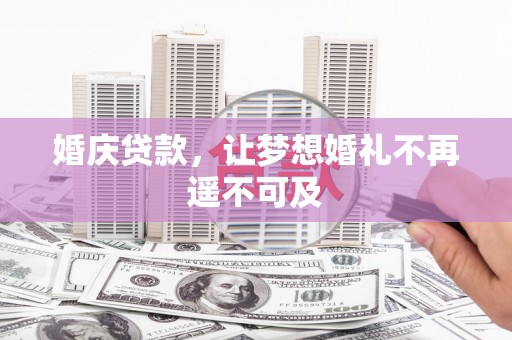 社头婚庆贷款，让梦想婚礼不再遥不可及