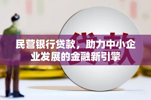 社头民营银行贷款，助力中小企业发展的金融新引擎