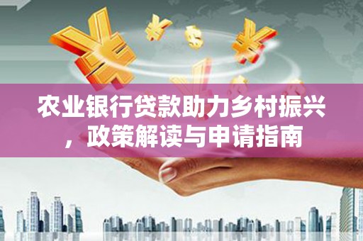 社头农业银行贷款助力乡村振兴，政策解读与申请指南