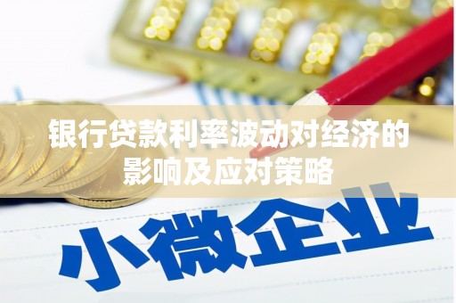社头银行贷款利率波动对经济的影响及应对策略