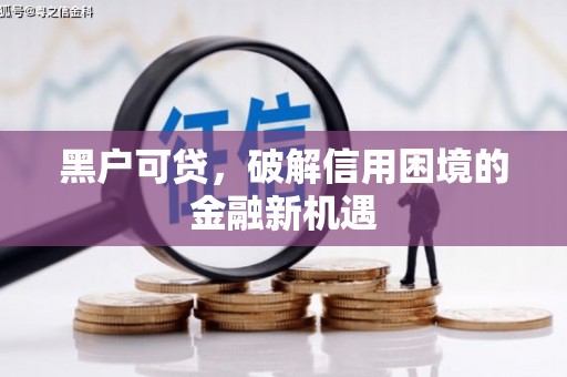 社头黑户可贷，破解信用困境的金融新机遇