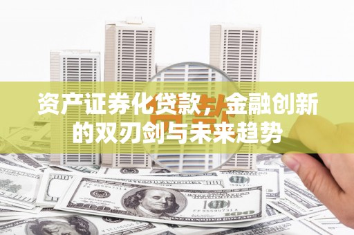 社头资产证券化贷款，金融创新的双刃剑与未来趋势