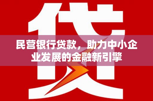 社头民营银行贷款，助力中小企业发展的金融新引擎