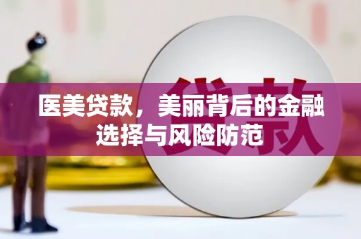 社头医美贷款，美丽背后的金融选择与风险防范