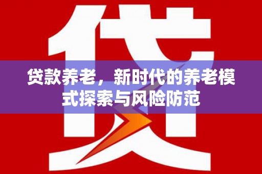 社头贷款养老，新时代的养老模式探索与风险防范